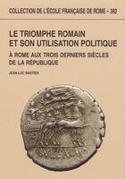 Couverture du livre « Collection de l'école française de Rome t.392 ; le triomphe romain et son utilisation politique ; à Rome aux trois derniers siècles de la république » de Bastien J.-L. aux éditions Ecole Francaise De Rome