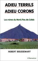 Couverture du livre « Adieu terrils, adieu corons - les mines du nord, pas-de-calais » de Robert Boussemart aux éditions L'harmattan