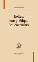 Couverture du livre « Koltès, une poétique des contraires » de Florence Bernard aux éditions Honore Champion