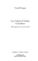 Couverture du livre « Les cahiers d'arthur colombier ; finaliste du prix du premier roman 2005 » de Viorel Dragus aux éditions Editions Le Manuscrit