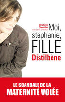 Couverture du livre « Moi, Stéphanie, fille Distilbène » de Celine Chaudeau et Stephanie Chevallier aux éditions First
