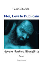 Couverture du livre « Moi, Lévi le publicain devenu Matthieu » de Charles Samuel aux éditions Benevent