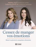 Couverture du livre « Cessez de manger vos émotions : briser le cycle de la compulsion » de Isabelle Huot aux éditions Editions De L'homme