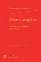 Couverture du livre « Oeuvres complètes t.3 ; Paul Dermée textes critiques » de Celine Arnauld et Paul Dermee aux éditions Classiques Garnier