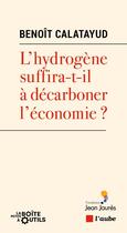 Couverture du livre « L'hydrogène suffira-t-il à décarboner l'économie ? » de Benoit Calatayud aux éditions Editions De L'aube