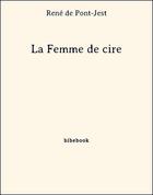 Couverture du livre « La Femme de cire » de René De Pont-Jest aux éditions Bibebook