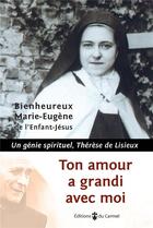 Couverture du livre « Tout amour a grandi avec moi ; un génie spirituel, Thérèse de Lisieux » de Marie-Eugene De L'Enfant-Jesus aux éditions Carmel
