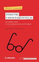 Couverture du livre « Dimitri Chostakovitch ; les rébellions d'un compositeur soviétique » de Frans C. Lemaire aux éditions Academie Royale De Belgique