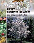 Couverture du livre « Arbres et arbustes indigènes pour les jardins du Québec » de Bertrand Dumont aux éditions Broquet