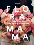 Couverture du livre « Floramama. du jardin au bouquet - tout sur la culture des fleurs » de Roy Chloe aux éditions Cardinal Editions