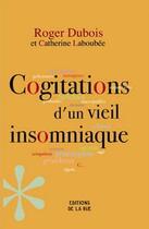Couverture du livre « Cogitations d'un vieil insomniaque » de Catherine Laboubee et Roger Dubois aux éditions De La Rue