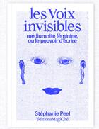 Couverture du livre « Les voix invisibles : médiumnité féminine, ou le pouvoir d'écrire » de Stephanie Peel aux éditions Magicite