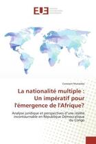 Couverture du livre « La nationalite multiple : un imperatif pour l'emergence de l'afrique? - analyse juridique et perspec » de Mutamba Constant aux éditions Editions Universitaires Europeennes