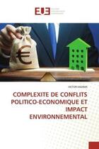 Couverture du livre « Complexite de conflits politico-economique et impact environnemental » de Kadima Victor aux éditions Editions Universitaires Europeennes