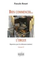 Couverture du livre « Bien commencer l'orgue - vol. 4 » de Rouet Pascale aux éditions Delatour