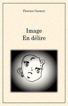 Couverture du livre « Image en délire » de Florence Garnery aux éditions Librinova