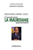 Couverture du livre « Construire la Mauritanie autrement » de Mohamed Lemine El Haycen aux éditions Presses Litteraires