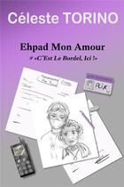 Couverture du livre « Ehpad mon amour # c'est le bordel, ici » de Celeste Torino aux éditions Librinova