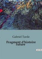 Couverture du livre « Fragment d'histoire future » de Gabriel Tarde aux éditions Shs Editions