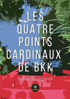 Couverture du livre « Les quatre points cardinaux de BKK » de Sylvie Bourgouin aux éditions Le Lys Bleu