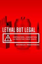 Couverture du livre « Lethal But Legal: Corporations, Consumption, and Protecting Public Hea » de Freudenberg Nicholas aux éditions Oxford University Press Usa