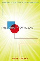 Couverture du livre « The Origin of Ideas: Blending, Creativity, and the Human Spark » de Turner Mark aux éditions Oxford University Press Usa