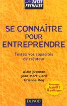 Couverture du livre « Bien se connaître pour entreprendre - Testez vos capacités de créateur : Testez vos capacités de créateur » de Etienne Roy et Alain Juvenon et Jean-Marc Liard aux éditions Dunod