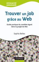 Couverture du livre « Trouver un job grâce au web ; guide pratique du candidat égaré dans la jungle du net » de Sophie Bellec aux éditions Dunod