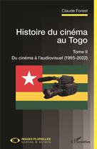 Couverture du livre « Histoire du cinéma au Togo t.2 : du cinéma à l'audiovisuel (1995-2022) » de Claude Forest aux éditions L'harmattan