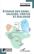 Couverture du livre « Éthique des soins : valeurs, vertus et dialogue » de Axel Liegeois aux éditions L'harmattan