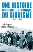 Couverture du livre « Une histoire intellectuelle et politique du sionisme : 1860-1940 » de Georges Bensoussan aux éditions Fayard