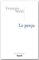 Couverture du livre « Le perçu » de Wahl-F aux éditions Fayard