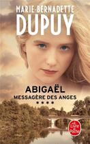 Couverture du livre « Abigaël ; messagère des anges Tome 4 » de Marie-Bernadette Dupuy aux éditions Le Livre De Poche