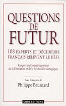 Couverture du livre « Questions de futur ; 108 experts et décideurs français relèvent le défi » de Philippe Baumard aux éditions Cnrs