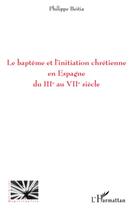 Couverture du livre « Le baptême et l'initiation chrétienne en Espagne du III au VIII siècle » de Philippe Beitia aux éditions L'harmattan