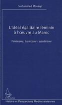 Couverture du livre « L'idéal égalitaire féminin à l'oeuvre au Maroc ; féminisme, islam(isme), sécularisme » de Mohammed Mouaqit aux éditions Editions L'harmattan