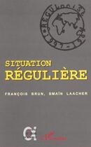 Couverture du livre « SITUATION RÉGULIÈRE : Etre régularisé » de Smain Laacher et Francois Brun aux éditions Editions L'harmattan