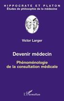 Couverture du livre « Devenir médecin ; phénoménologie de la constitution médicale » de Victor Larger aux éditions L'harmattan