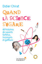 Couverture du livre « Quand la science s'égare ; 40 savants farfelus qui ont fait l'histoire » de Didier Chirat aux éditions La Librairie Vuibert