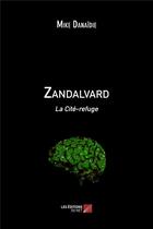 Couverture du livre « Zandalvard ; la cité-refuge » de Mike Danaidie aux éditions Editions Du Net