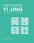 Couverture du livre « Code source, Yi Jing : la logique simplifiée d'un livre de sagesse » de Isabelle Kriegel aux éditions Books On Demand