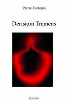 Couverture du livre « Derisium tremens » de Pierre Fortems aux éditions Edilivre