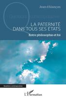 Couverture du livre « La paternité dans tous ses états : Entre philosophie et foi » de Jean D' Alancon aux éditions L'harmattan