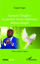 Couverture du livre « Laurent gbagbo : la passion d'une esperance democratique » de Dagbo Raphael aux éditions Editions L'harmattan