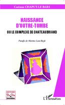 Couverture du livre « Naissance d'outre tombe ou le complexe de Chateaubriand » de Corinne Chaput-Lebars aux éditions L'harmattan