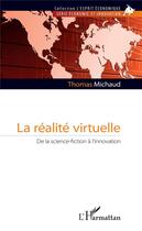 Couverture du livre « La réalité virtuelle ; de la science fiction à l'innovation » de Thomas Michaud aux éditions L'harmattan