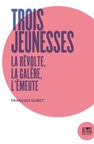 Couverture du livre « Trois jeunesses : la révolte, la galère, l'émeute » de Francois Dubet aux éditions Bord De L'eau