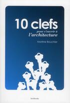 Couverture du livre « 10 clefs pour s'ouvrir à l'architecture » de Martin Bouchier aux éditions Archibooks