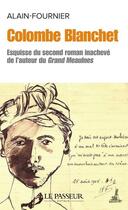 Couverture du livre « Colombe Blanchet : esquisse du second roman inachevé de l'auteur du Grand Meaulnes » de Alain-Fourniier aux éditions Le Passeur