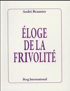 Couverture du livre « Eloge de la frivolite » de Andre Beaunier aux éditions Berg International